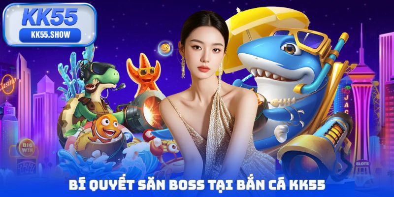 Bí quyết săn boss tại bắn cá KK55