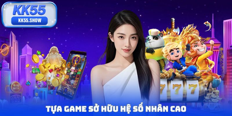 Tựa game sở hữu hệ số nhân cao